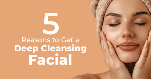 5 Reasons to Get a Deep Cleansing Facial | Fitaminat