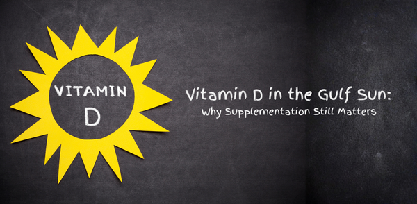 Vitamin D in the Gulf Sun: Why Supplementation Still Matters (Especially in Winter)