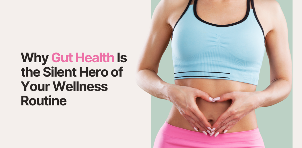 Why Gut Health Is the Silent Hero of Your Wellness Routine